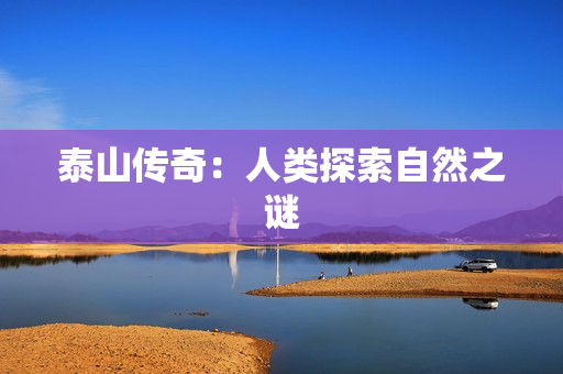 泰山传奇：人类探索自然之谜