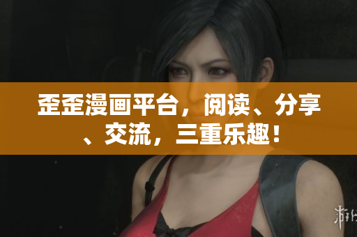 歪歪漫画平台，阅读、分享、交流，三重乐趣！