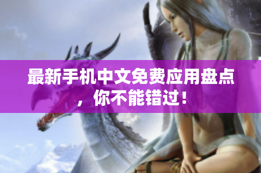 最新手机中文免费应用盘点，你不能错过！