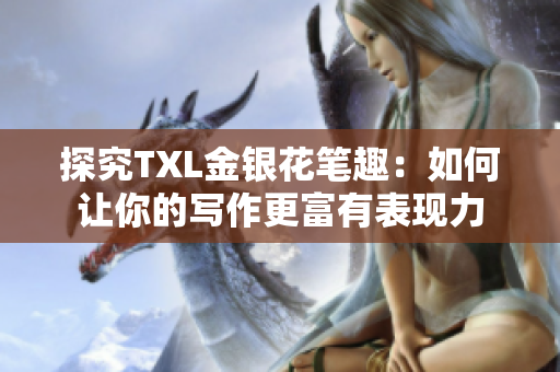 探究TXL金银花笔趣：如何让你的写作更富有表现力