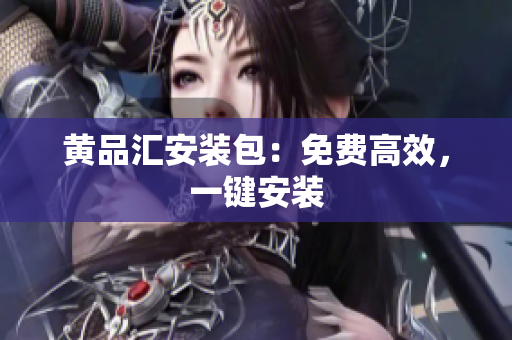 黄品汇安装包：免费高效，一键安装