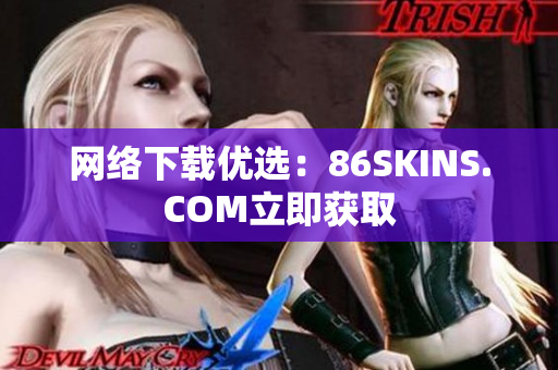 网络下载优选：86SKINS.COM立即获取