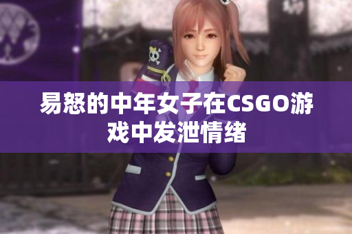 易怒的中年女子在CSGO游戏中发泄情绪