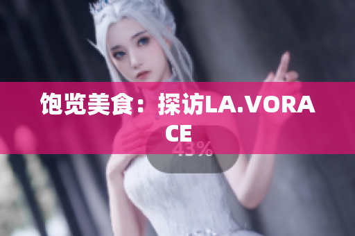 饱览美食：探访LA.VORACE