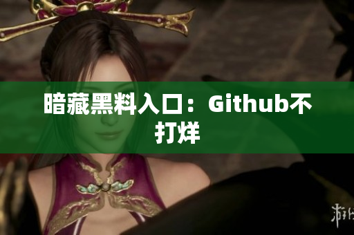 暗藏黑料入口：Github不打烊