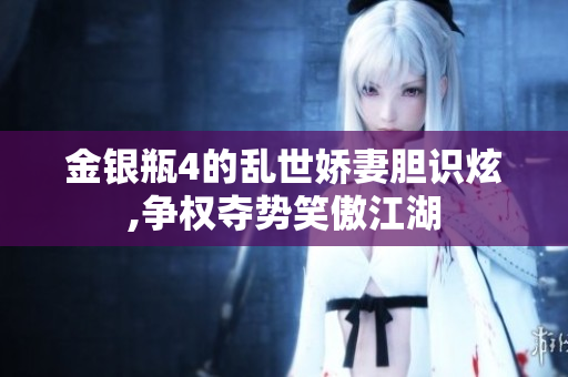 金银瓶4的乱世娇妻胆识炫,争权夺势笑傲江湖