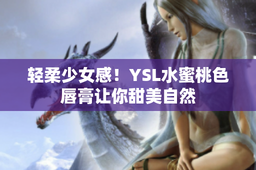 轻柔少女感！YSL水蜜桃色唇膏让你甜美自然