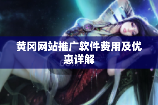 黄冈网站推广软件费用及优惠详解