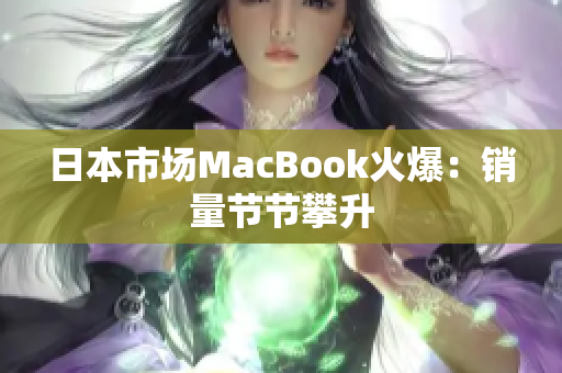 日本市场MacBook火爆：销量节节攀升