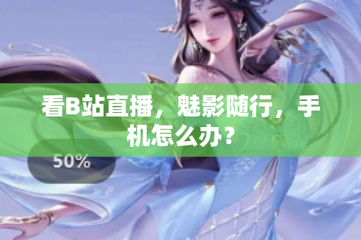 看B站直播，魅影随行，手机怎么办？