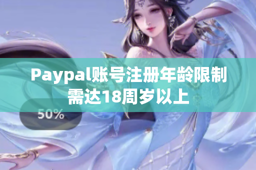 Paypal账号注册年龄限制需达18周岁以上