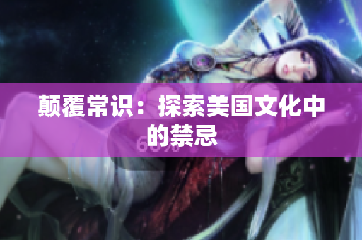 颠覆常识：探索美国文化中的禁忌