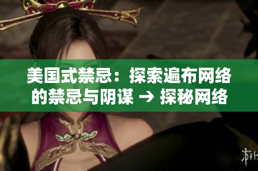 美国式禁忌：探索遍布网络的禁忌与阴谋 → 探秘网络中存在的禁忌与阴谋