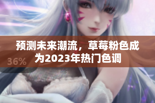 预测未来潮流，草莓粉色成为2023年热门色调
