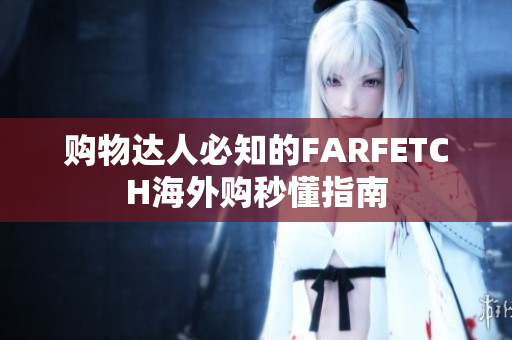 购物达人必知的FARFETCH海外购秒懂指南