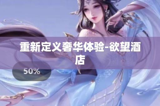 重新定义奢华体验-欲望酒店