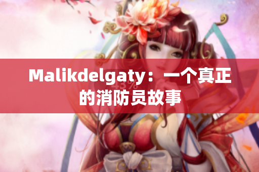 Malikdelgaty：一个真正的消防员故事