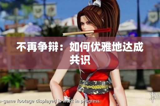 不再争辩：如何优雅地达成共识