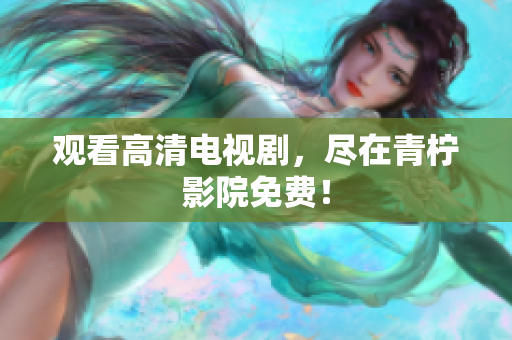 观看高清电视剧，尽在青柠影院免费！