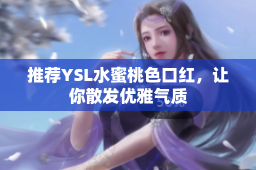 推荐YSL水蜜桃色口红，让你散发优雅气质