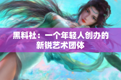 黑料社：一个年轻人创办的新锐艺术团体