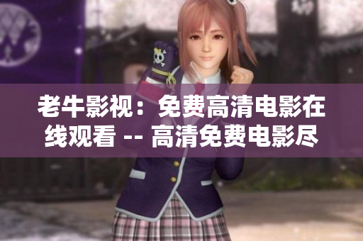 老牛影视：免费高清电影在线观看 -- 高清免费电影尽在老牛影视