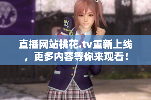 直播网站桃花.tv重新上线，更多内容等你来观看！