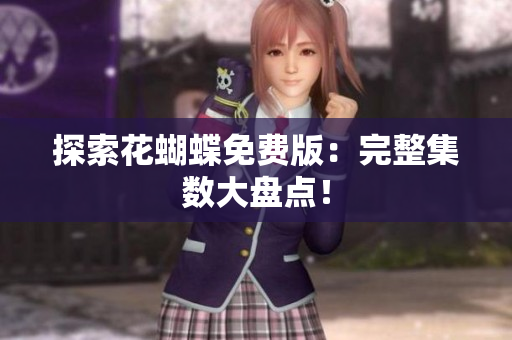 探索花蝴蝶免费版：完整集数大盘点！