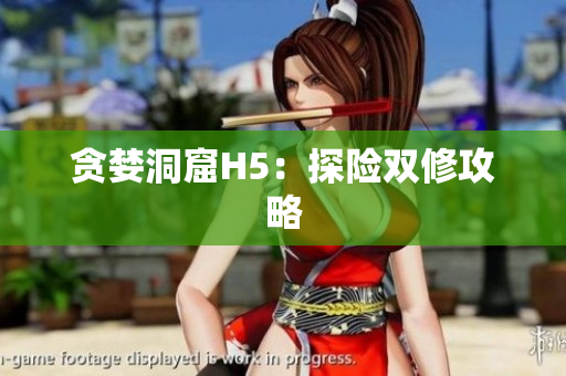 贪婪洞窟H5：探险双修攻略