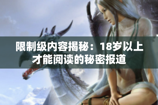 限制级内容揭秘：18岁以上才能阅读的秘密报道