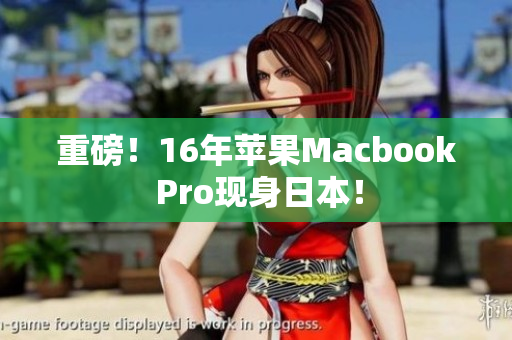重磅！16年苹果Macbook Pro现身日本！