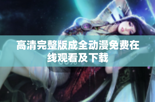 高清完整版成全动漫免费在线观看及下载