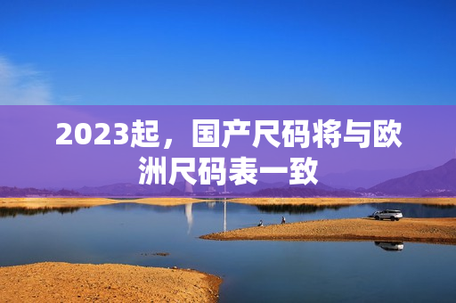 2023起，国产尺码将与欧洲尺码表一致