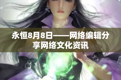 永恒8月8日——网络编辑分享网络文化资讯