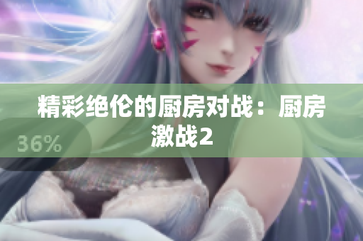 精彩绝伦的厨房对战：厨房激战2