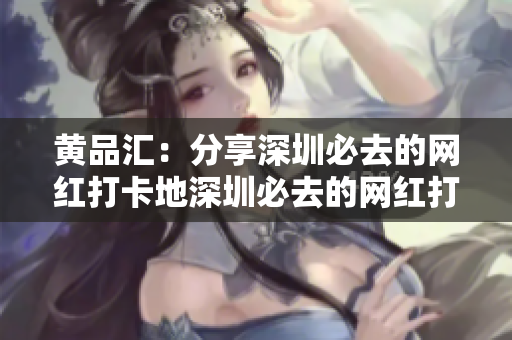 黄品汇：分享深圳必去的网红打卡地深圳必去的网红打卡地推荐