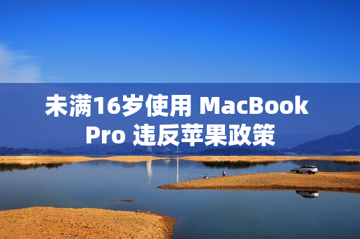 未满16岁使用 MacBook Pro 违反苹果政策