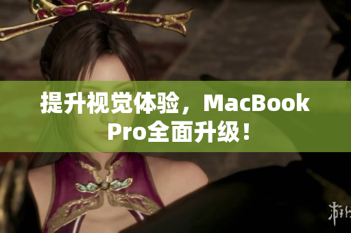 提升视觉体验，MacBook Pro全面升级！