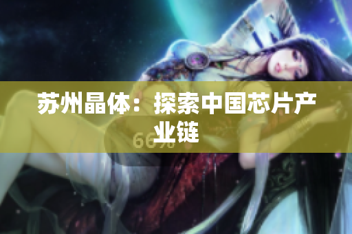 苏州晶体：探索中国芯片产业链