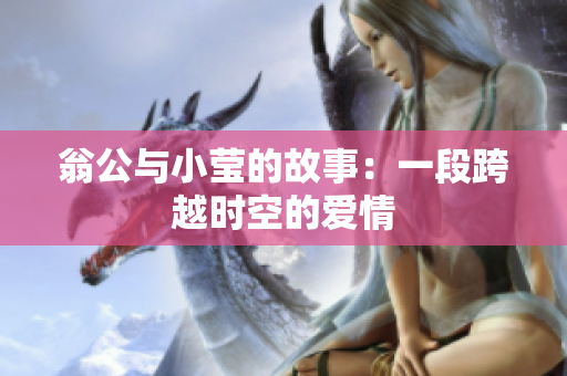 翁公与小莹的故事：一段跨越时空的爱情
