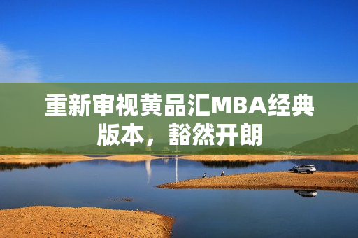 重新审视黄品汇MBA经典版本，豁然开朗