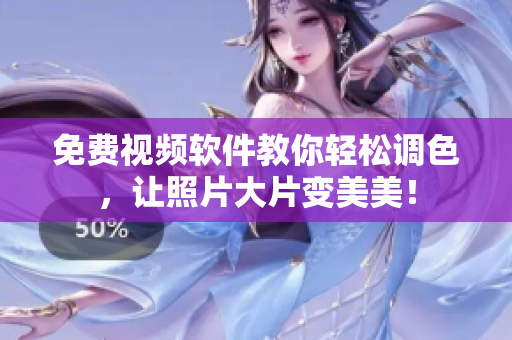 免费视频软件教你轻松调色，让照片大片变美美！