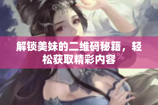 解锁美妹的二维码秘籍，轻松获取精彩内容
