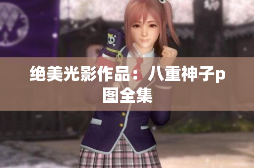 绝美光影作品：八重神子p图全集