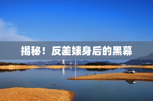 揭秘！反差婊身后的黑幕