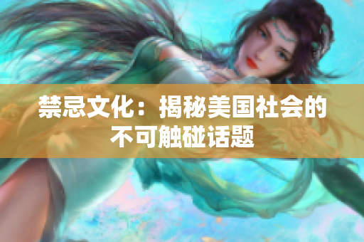 禁忌文化：揭秘美国社会的不可触碰话题
