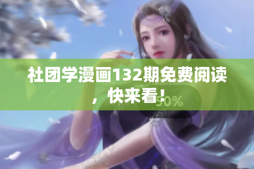 社团学漫画132期免费阅读，快来看！