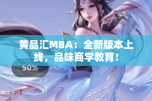 黄品汇MBA：全新版本上线，品味商学教育！