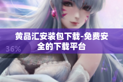 黄品汇安装包下载-免费安全的下载平台