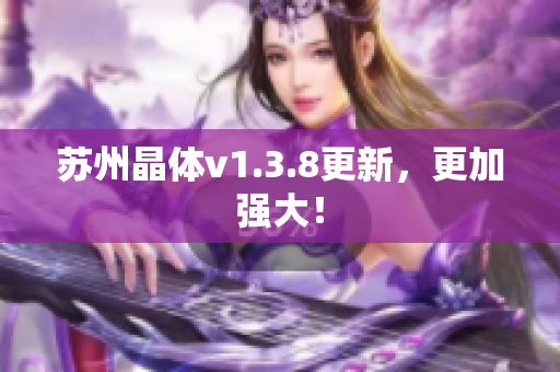 苏州晶体v1.3.8更新，更加强大！